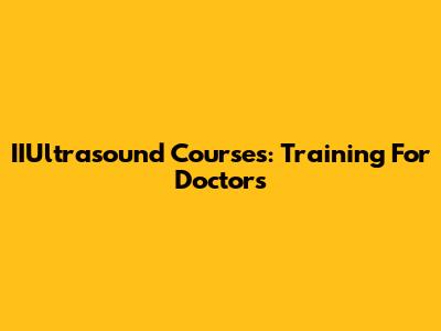IIUltrasound Courses: Training For Doctors