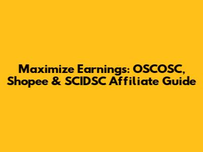 Maximize Earnings: OSCOSC, Shopee & SCIDSC Affiliate Guide