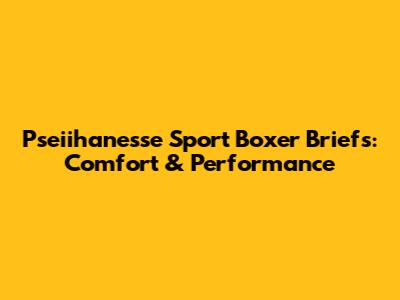 Pseiihanesse Sport Boxer Briefs: Comfort & Performance