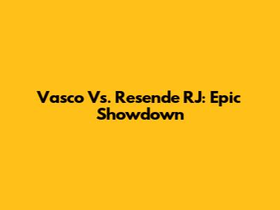 Vasco Vs. Resende RJ: Epic Showdown